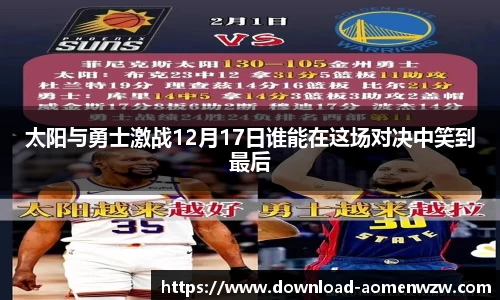 太阳与勇士激战12月17日谁能在这场对决中笑到最后